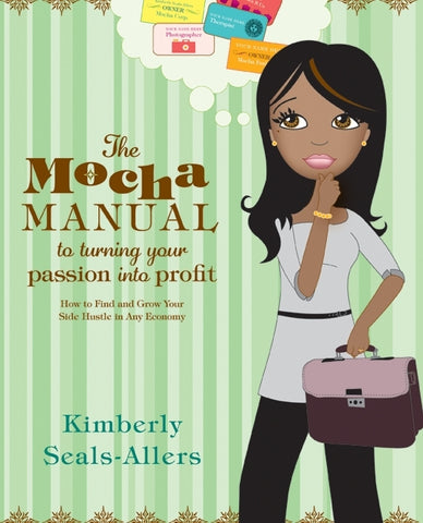 The Mocha Manual to Turning Your Passion into Profit : How to Find and Grow Your Side Hustle in Any Economy