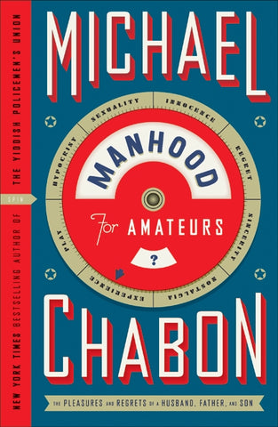 Manhood for Amateurs : The Pleasures and Regrets of a Husband, Father, and Son