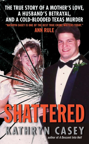 Shattered : The True Story of a Mother's Love, a Husband's Betrayal, and a Cold-Blooded Texas Murder