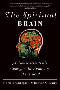 The Spiritual Brain : A Neuroscientist's Case for the Existence of the Soul