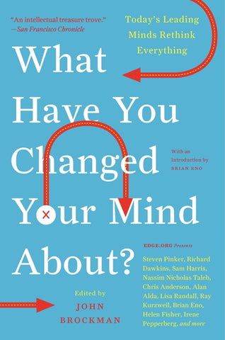 What Have You Changed Your Mind About? : Today's Leading Minds Rethink Everything