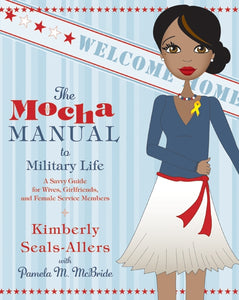 The Mocha Manual to Military Life : A Savvy Guide for Wives, Girlfriends, and Female Service Members