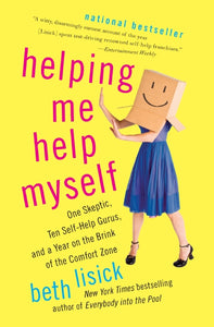 Helping Me Help Myself : One Skeptic, Ten Self-Help Gurus, and a Year on the Brink of the Comfort Zone