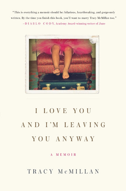 I Love You and I'm Leaving You Anyway : A Memoir