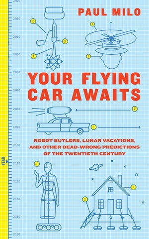 Your Flying Car Awaits : Robot Butlers, Lunar Vacations, and Other Dead-Wrong Predictions of the Twentieth Century