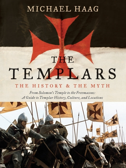 The Templars : The History and the Myth: From Solomon's Temple to the Freemasons