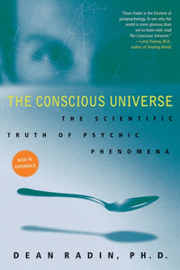The Conscious Universe : The Scientific Truth of Psychic Phenomena