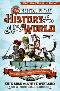 The Mental Floss History of the World : An Irreverent Romp Through Civilization's Best Bits