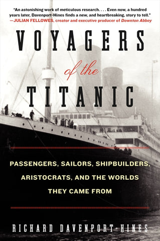 Voyagers of the Titanic : Passengers, Sailors, Shipbuilders, Aristocrats, and the Worlds They Came From