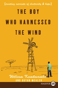 The Boy Who Harnessed the Wind : Creating Currents of Electricity and Hope