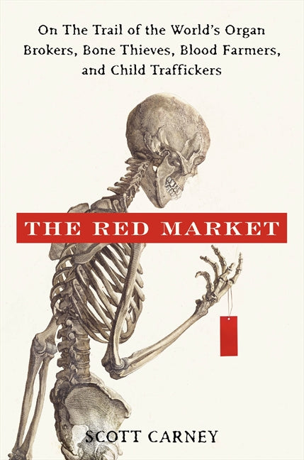 The Red Market : On the Trail of the World's Organ Brokers, Bone Thieves, Blood Farmers, and Child Traffickers