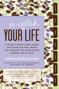 Your So-Called Life : A Guide to Boys, Body Issues, and Other Big-Girl Drama You Thought You Would Have Figured Out by Now