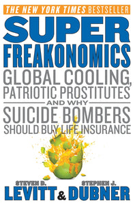 SuperFreakonomics : Global Cooling, Patriotic Prostitutes, and Why Suicide Bombers Should Buy Life Insurance