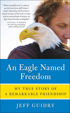 An Eagle Named Freedom : My True Story of a Remarkable Friendship