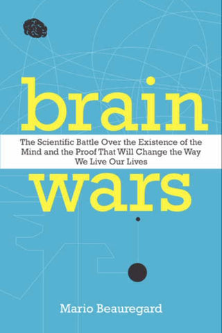 Brain Wars : The Scientific Battle Over the Existence of the Mind and the Proof that Will Change the Way We Live Our Lives