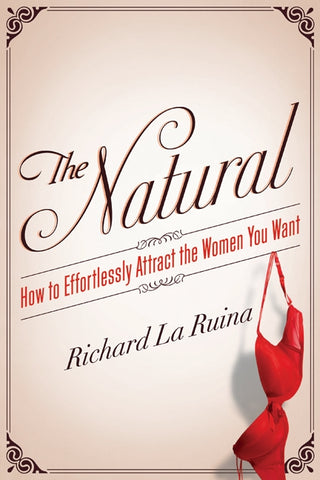 The Natural : How to Effortlessly Attract the Women You Want