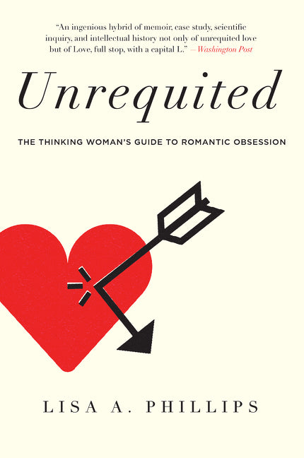 Unrequited : The Thinking Woman's Guide to Romantic Obsession