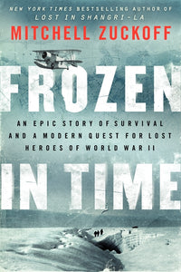 Frozen in Time : An Epic Story of Survival and a Modern Quest for Lost Heroes of World War II