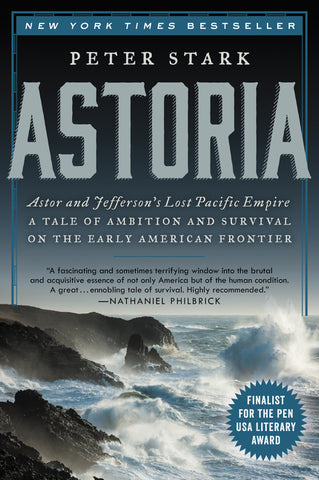 Astoria : Astor and Jefferson's Lost Pacific Empire: A Tale of Ambition and Survival on the Early American Frontier