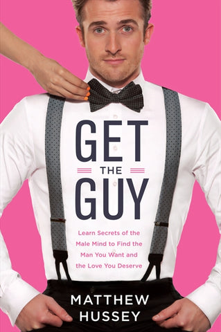 Get the Guy : Learn Secrets of the Male Mind to Find the Man You Want and the Love You Deserve