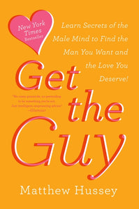 Get the Guy : Learn Secrets of the Male Mind to Find the Man You Want and the Love You Deserve