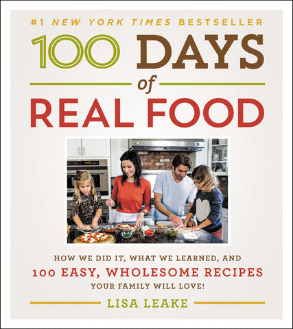 100 Days of Real Food : How We Did It, What We Learned, and 100 Easy, Wholesome Recipes Your Family Will Love