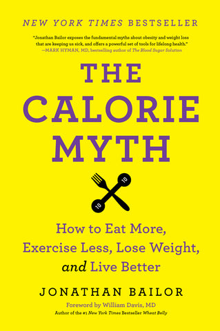 The Calorie Myth : How to Eat More, Exercise Less, Lose Weight, and Live Better