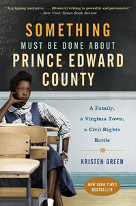 Something Must Be Done About Prince Edward County : A Family, a Virginia Town, a Civil Rights Battle