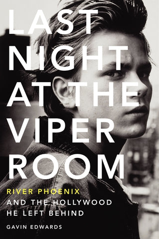 Last Night at the Viper Room : River Phoenix and the Hollywood He Left Behind