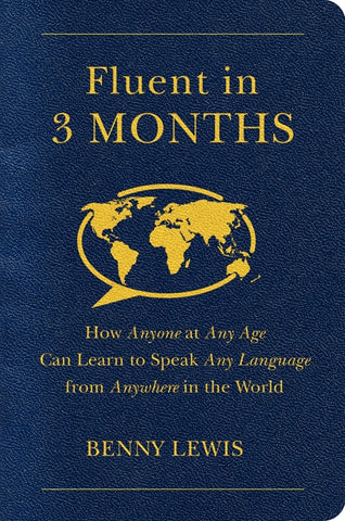 Fluent in 3 Months : How Anyone at Any Age Can Learn to Speak Any Language from Anywhere in the World