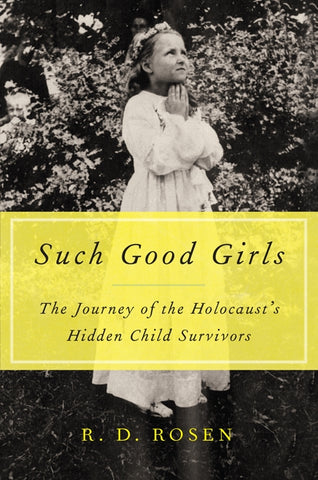 Such Good Girls : The Journey of the Holocaust's Hidden Child Survivors