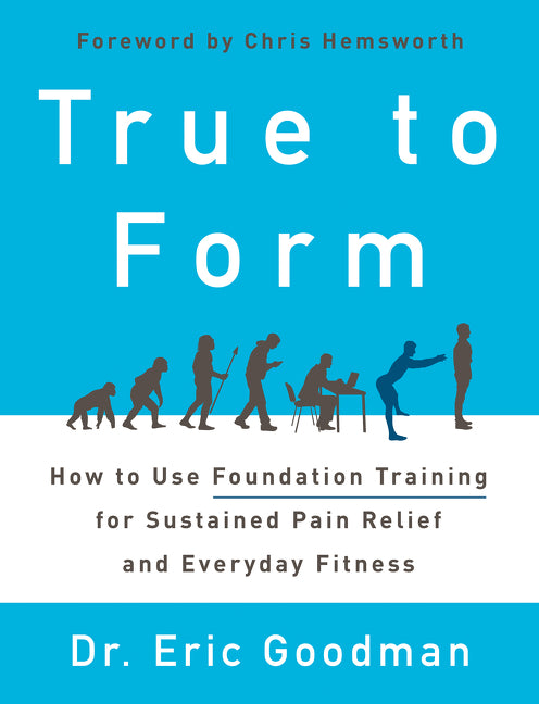 True to Form : How to Use Foundation Training for Sustained Pain Relief and Everyday Fitness
