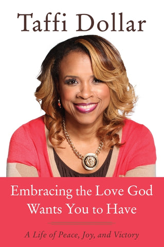 Embracing the Love God Wants You to Have : A Life of Peace, Joy, and Victory