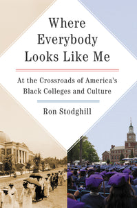 Where Everybody Looks Like Me : At the Crossroads of America's Black Colleges and Culture