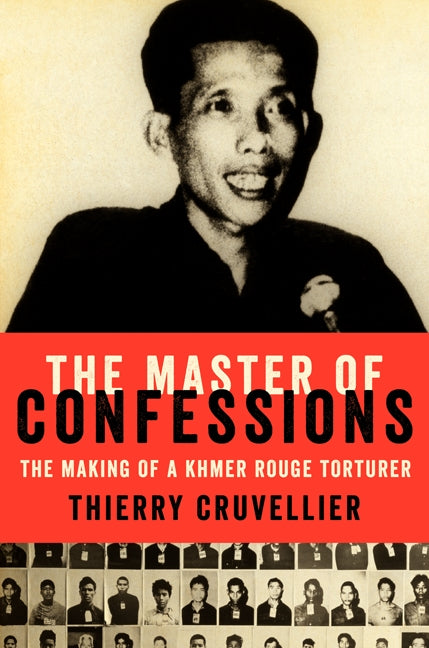 The Master of Confessions : The Making of a Khmer Rouge Torturer