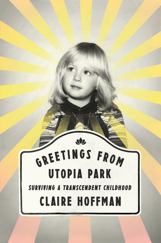 Greetings from Utopia Park : Surviving a Transcendent Childhood