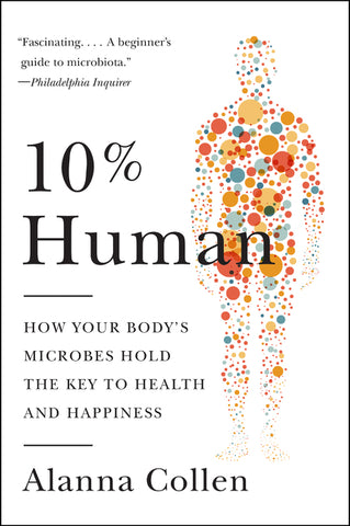 10% Human : How Your Body's Microbes Hold the Key to Health and Happiness