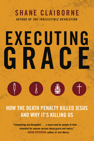 Executing Grace : How the Death Penalty Killed Jesus and Why It's Killing Us