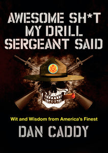 Awesome Sh*t My Drill Sergeant Said : Wit and Wisdom from America's Finest