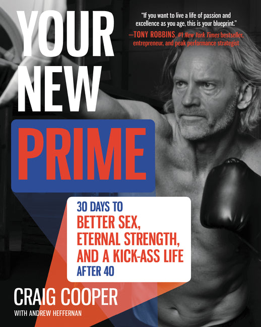 Your New Prime : 30 Days to Better Sex, Eternal Strength, and a Kick-Ass Life After 40