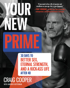 Your New Prime : 30 Days to Better Sex, Eternal Strength, and a Kick-Ass Life After 40