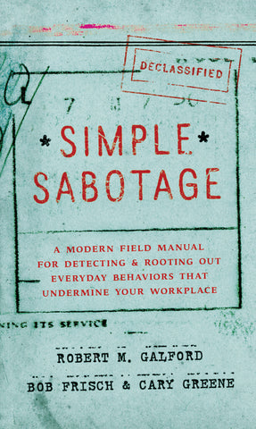 Simple Sabotage : A Modern Field Manual for Detecting and Rooting Out Everyday Behaviors That Undermine Your Workplace