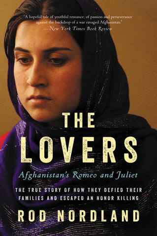 The Lovers : Afghanistan's Romeo and Juliet, the True Story of How They Defied Their Families and Escaped an Honor Killing