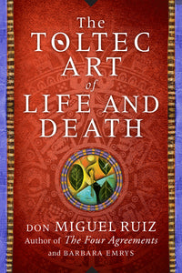 The Toltec Art of Life and Death : A Story of Discovery