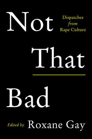 Not That Bad : Dispatches from Rape Culture