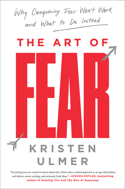 The Art of Fear : Why Conquering Fear Won't Work and What to Do Instead