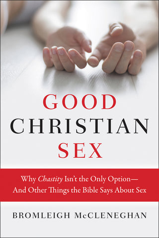 Good Christian Sex : Why Chastity Isn't the Only Option-And Other Things the Bible Says About Sex