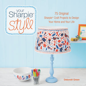 Your Sharpie Style : 75 Original Sharpie Craft Projects to Design Your Home and Your Life