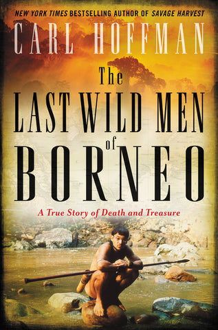 The Last Wild Men of Borneo : A True Story of Death and Treasure