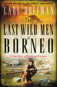 The Last Wild Men of Borneo : A True Story of Death and Treasure